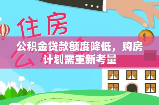 中寮公积金贷款额度降低，购房计划需重新考量
