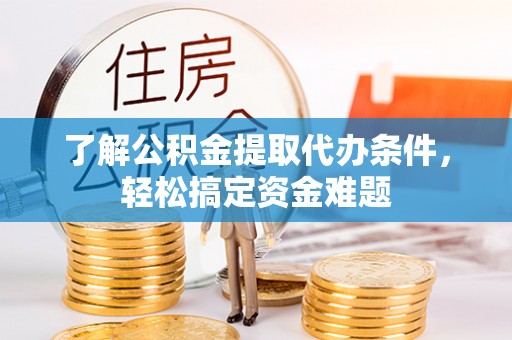 中寮了解公积金提取代办条件，轻松搞定资金难题