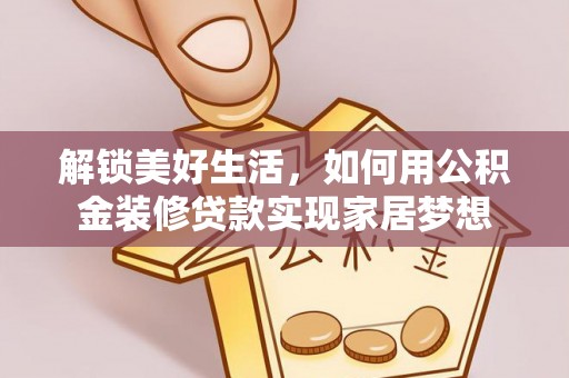 中寮解锁美好生活，如何用公积金装修贷款实现家居梦想