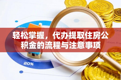 中寮轻松掌握，代办提取住房公积金的流程与注意事项