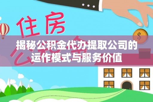 中寮揭秘公积金代办提取公司的运作模式与服务价值