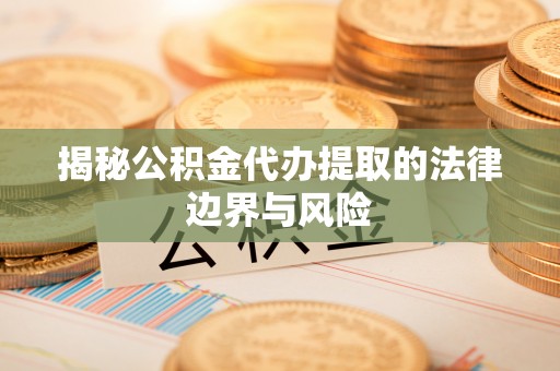 中寮揭秘公积金代办提取的法律边界与风险