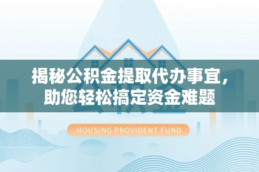 中寮揭秘公积金提取代办事宜，助您轻松搞定资金难题