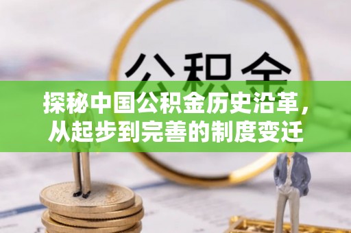 中寮探秘中国公积金历史沿革，从起步到完善的制度变迁